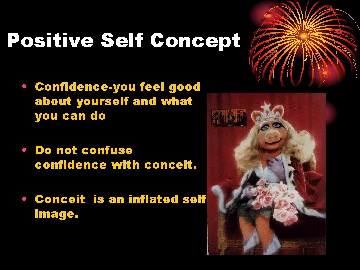 Positive Self Concept • Confidence-you feel good about yourself and what you can do