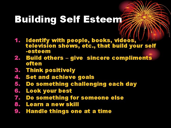 Building Self Esteem 1. Identify with people, books, videos, television shows, etc. , that