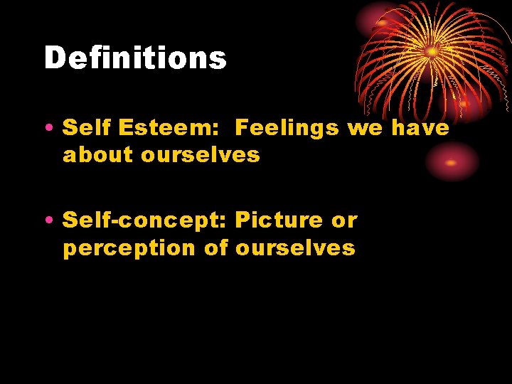 Definitions • Self Esteem: Feelings we have about ourselves • Self-concept: Picture or perception