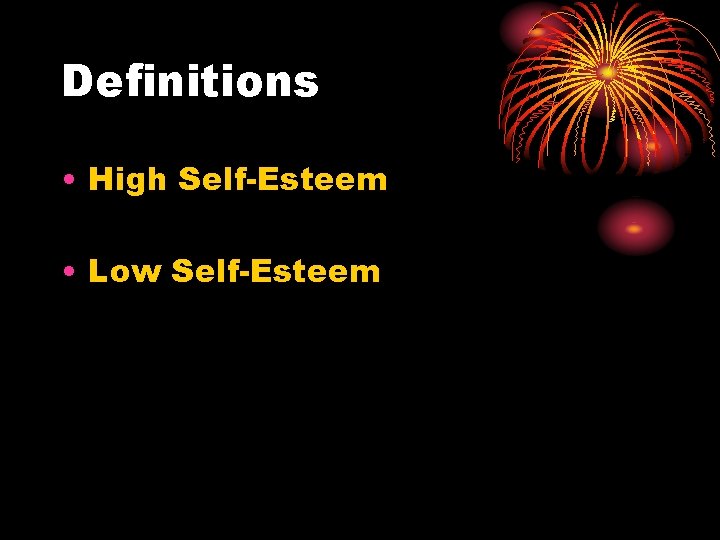 Definitions • High Self-Esteem • Low Self-Esteem 