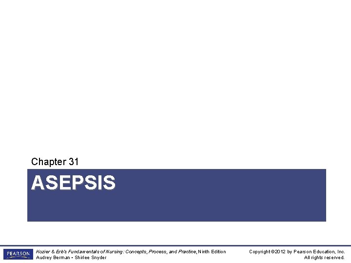 Chapter 31 ASEPSIS Kozier & Erb’s Fundamentals of Nursing: Concepts, Process, and Practice, Ninth