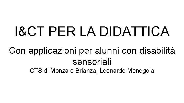 I&CT PER LA DIDATTICA Con applicazioni per alunni con disabilità sensoriali CTS di Monza