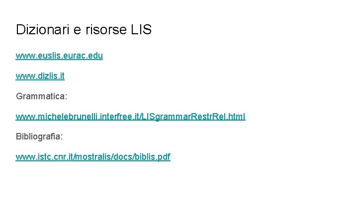 Dizionari e risorse LIS www. euslis. eurac. edu www. dizlis. it Grammatica: www. michelebrunelli.
