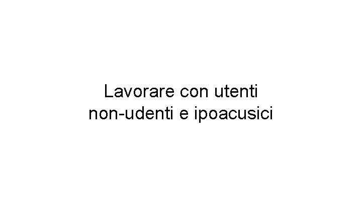 Lavorare con utenti non-udenti e ipoacusici 