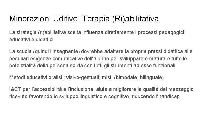 Minorazioni Uditive: Terapia (Ri)abilitativa La strategia (ri)abilitativa scelta influenza direttamente i processi pedagogici, educativi