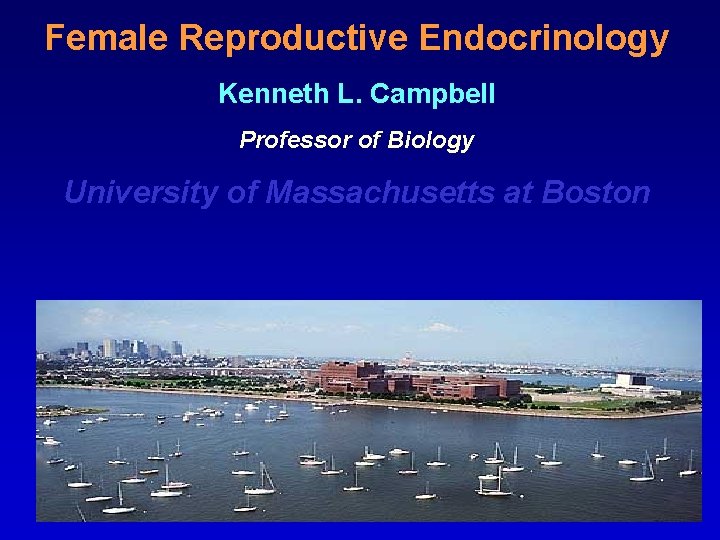 Female Reproductive Endocrinology Kenneth L. Campbell Professor of Biology University of Massachusetts at Boston