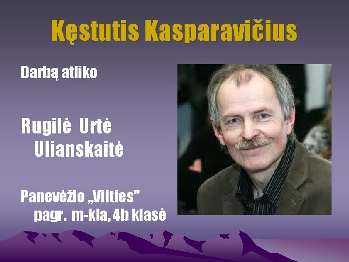 Kęstutis Kasparavičius Darbą atliko Rugilė Urtė Ulianskaitė Panevėžio „Vilties” pagr. m-kla, 4 b klasė