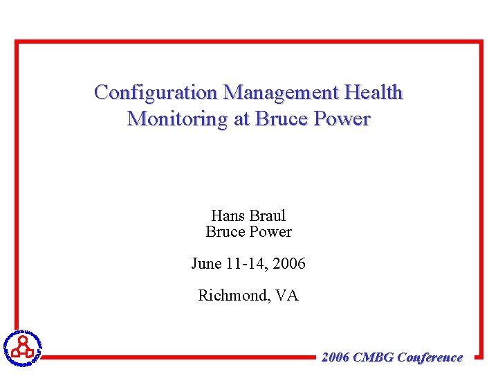 Configuration Management Health Monitoring at Bruce Power Hans Braul Bruce Power June 11 -14,