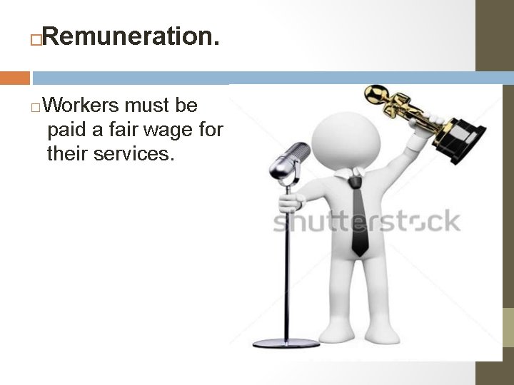 Remuneration. � � Workers must be paid a fair wage for their services. 