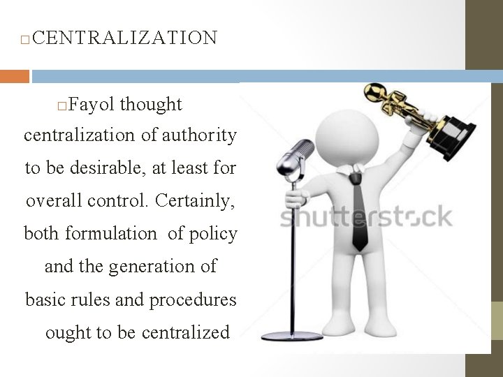 � CENTRALIZATION � Fayol thought centralization of authority to be desirable, at least for