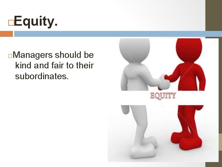 Equity. � � Managers should be kind and fair to their subordinates. 