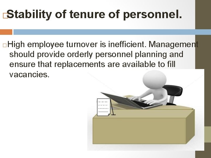 Stability of tenure of personnel. � � High employee turnover is inefficient. Management should