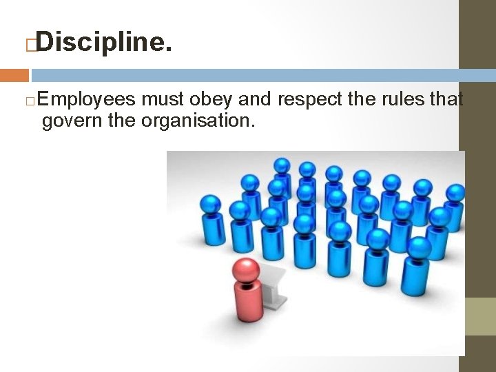 Discipline. � � Employees must obey and respect the rules that govern the organisation.