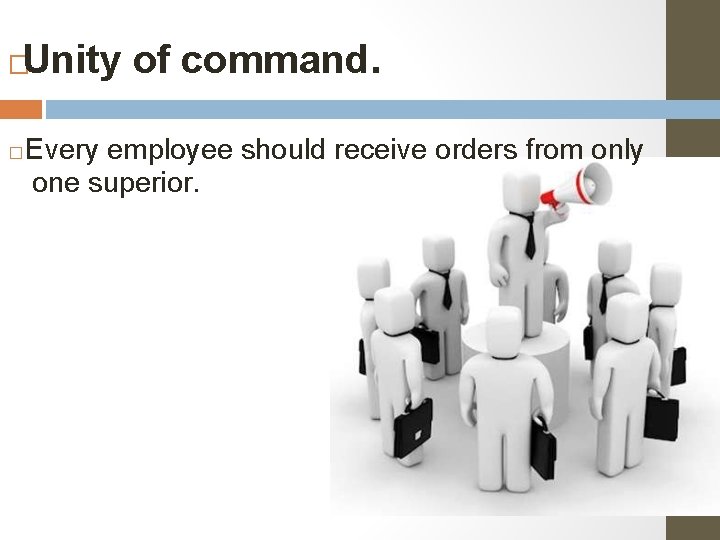 Unity of command. � � Every employee should receive orders from only one superior.