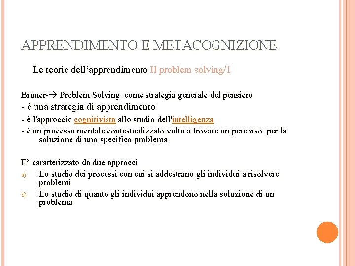 APPRENDIMENTO E METACOGNIZIONE Le teorie dell’apprendimento Il problem solving/1 Bruner- Problem Solving come strategia