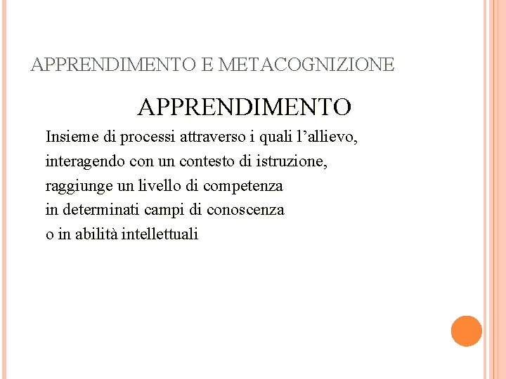 APPRENDIMENTO E METACOGNIZIONE APPRENDIMENTO Insieme di processi attraverso i quali l’allievo, interagendo con un