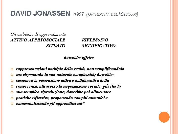 DAVID JONASSEN Un ambiente di apprendimento ATTIVO APERTOSOCIALE SITUATO 1997 (UNIVERSITÀ DEL MISSOURI) RIFLESSIVO
