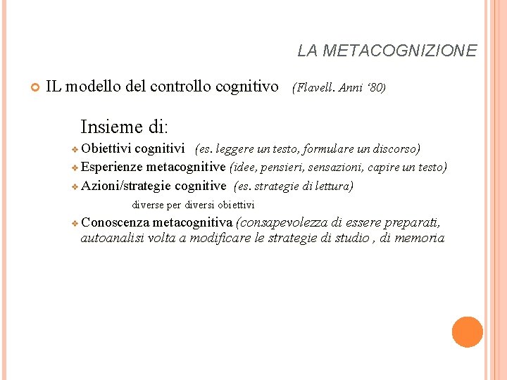 LA METACOGNIZIONE IL modello del controllo cognitivo (Flavell. Anni ‘ 80) Insieme di: Obiettivi