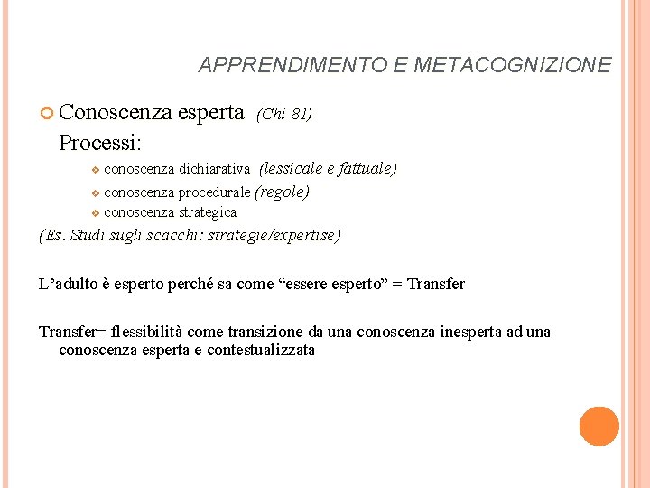 APPRENDIMENTO E METACOGNIZIONE Conoscenza esperta (Chi 81) Processi: conoscenza dichiarativa (lessicale e fattuale) v