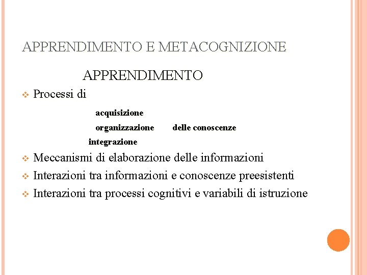 APPRENDIMENTO E METACOGNIZIONE APPRENDIMENTO v Processi di acquisizione organizzazione integrazione delle conoscenze Meccanismi di