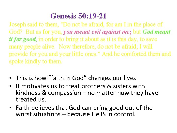 Genesis 50: 19 -21 Joseph said to them, "Do not be afraid, for am