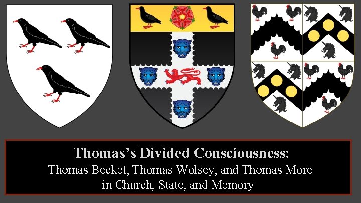 Thomas’s Divided Consciousness: Thomas Becket, Thomas Wolsey, and Thomas More in Church, State, and