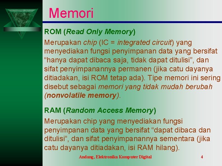 Memori ROM (Read Only Memory) Merupakan chip (IC = integrated circuit) yang menyediakan fungsi Memori ROM (Read Only Memory) Merupakan chip (IC = integrated circuit) yang menyediakan fungsi