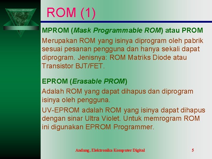 ROM (1) MPROM (Mask Programmable ROM) atau PROM Merupakan ROM yang isinya diprogram oleh ROM (1) MPROM (Mask Programmable ROM) atau PROM Merupakan ROM yang isinya diprogram oleh