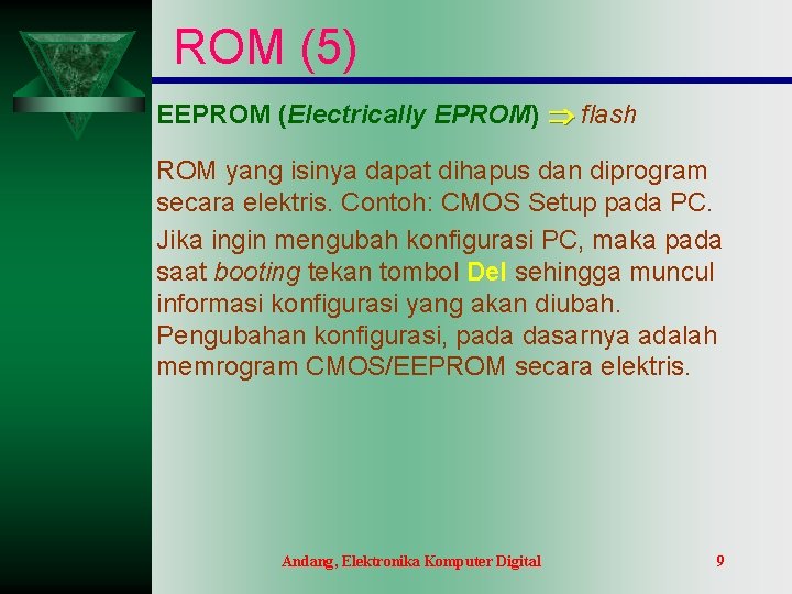 ROM (5) EEPROM (Electrically EPROM) flash ROM yang isinya dapat dihapus dan diprogram secara ROM (5) EEPROM (Electrically EPROM) flash ROM yang isinya dapat dihapus dan diprogram secara
