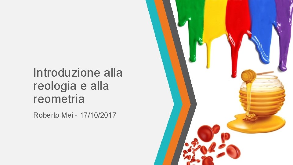 Introduzione alla reologia e alla reometria Roberto Mei - 17/10/2017 