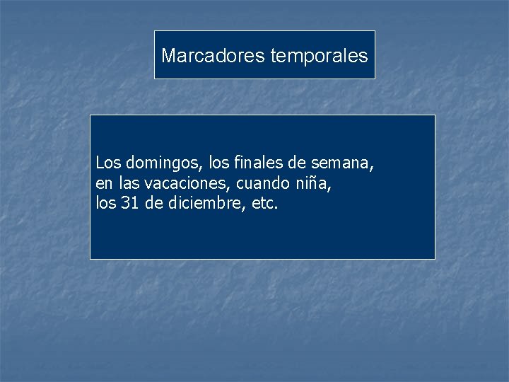 Marcadores temporales Los domingos, los finales de semana, en las vacaciones, cuando niña, los Marcadores temporales Los domingos, los finales de semana, en las vacaciones, cuando niña, los