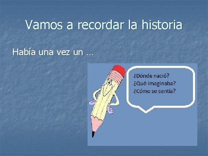 Vamos a recordar la historia Había una vez un … Vamos a recordar la historia Había una vez un …