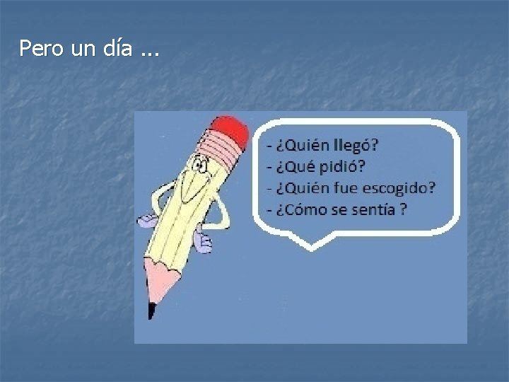 Pero un día. . . Pero un día. . .