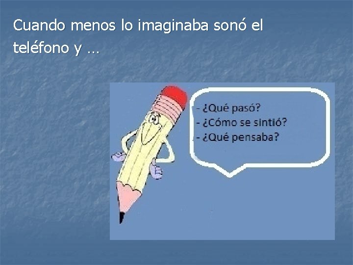 Cuando menos lo imaginaba sonó el teléfono y … Cuando menos lo imaginaba sonó el teléfono y …
