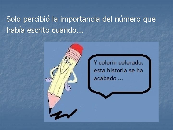 Solo percibió la importancia del número que había escrito cuando. . . Solo percibió la importancia del número que había escrito cuando. . .