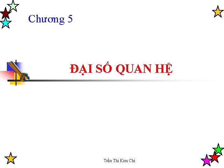 Chương 5 ĐẠI SỐ QUAN HỆ Trần Thi Kim Chi 1 