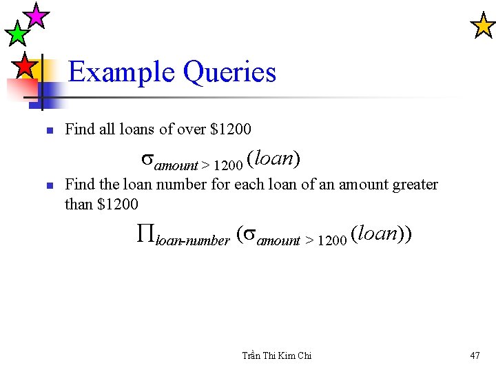 Example Queries n Find all loans of over $1200 amount > 1200 (loan) n