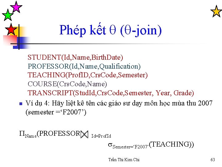 Phép kết ( -join) n STUDENT(Id, Name, Birth. Date) PROFESSOR(Id, Name, Qualification) TEACHING(Prof. ID,