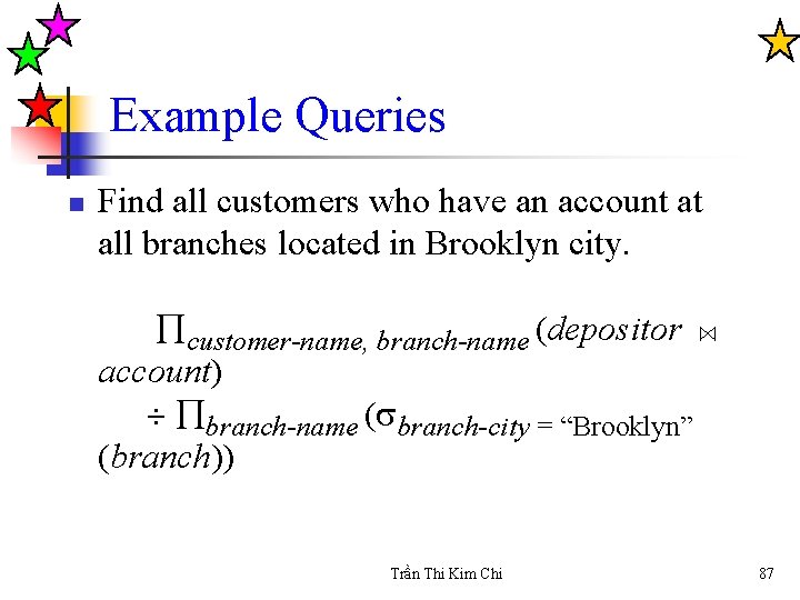 Example Queries n Find all customers who have an account at all branches located