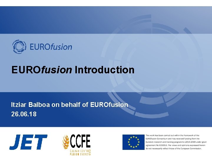 EUROfusion Introduction Itziar Balboa on behalf of EUROfusion 26. 06. 18 