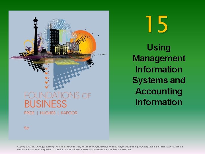 15 Using Management Information Systems and Accounting Information Copyright © 2017 Cengage Learning. All