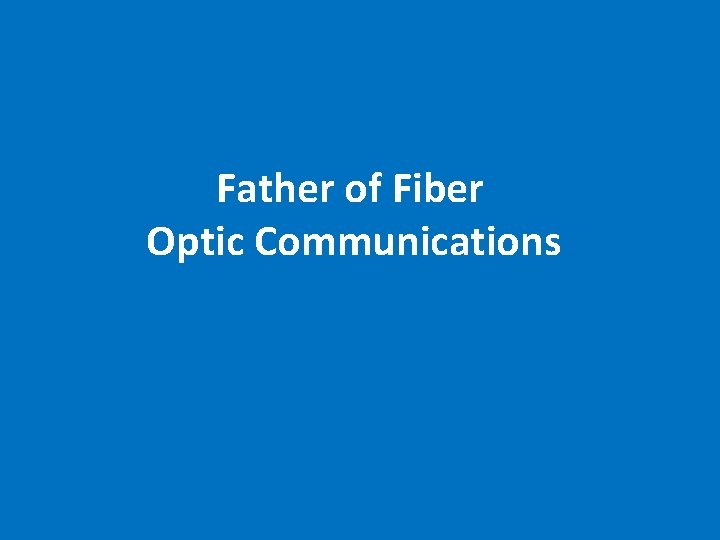 Father of Fiber Optic Communications for groundbreaking achievements
