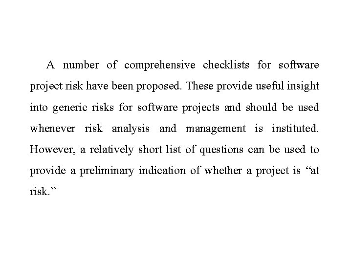 A number of comprehensive checklists for software project risk have been proposed. These provide A number of comprehensive checklists for software project risk have been proposed. These provide
