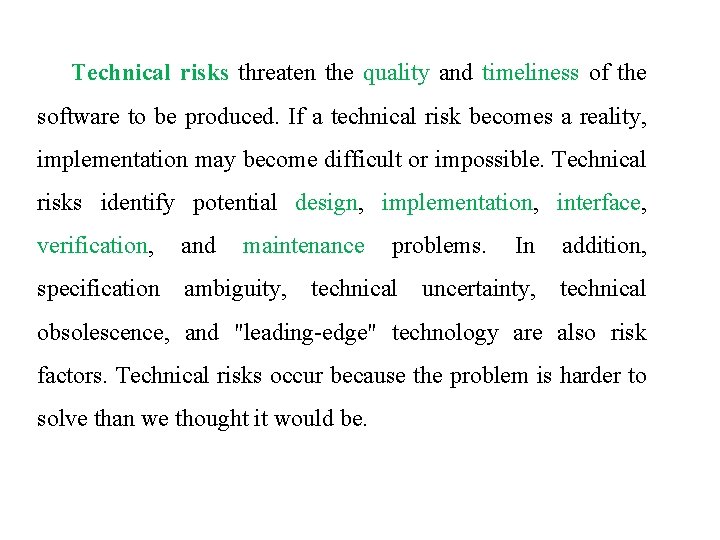 Technical risks threaten the quality and timeliness of the software to be produced. If Technical risks threaten the quality and timeliness of the software to be produced. If