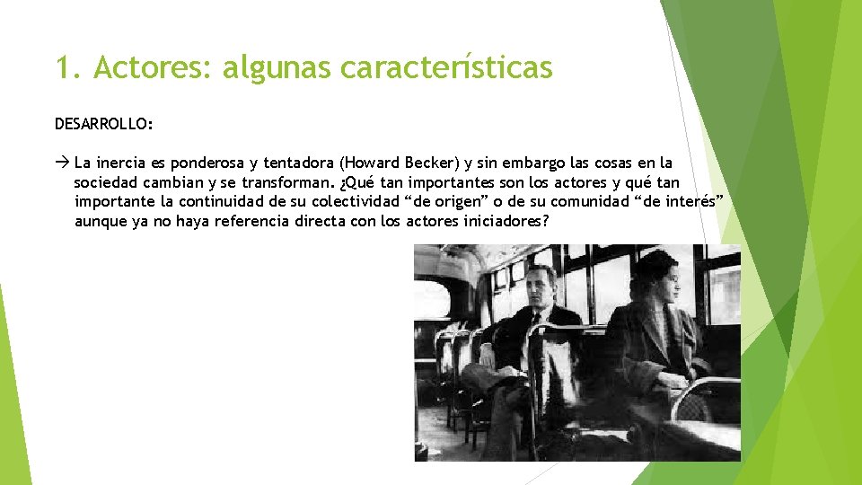 1. Actores: algunas características DESARROLLO: La inercia es ponderosa y tentadora (Howard Becker) y