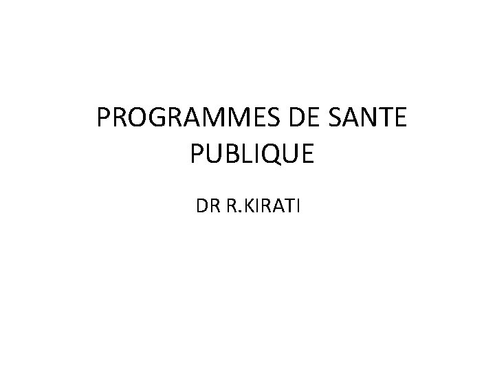 PROGRAMMES DE SANTE PUBLIQUE DR R. KIRATI 