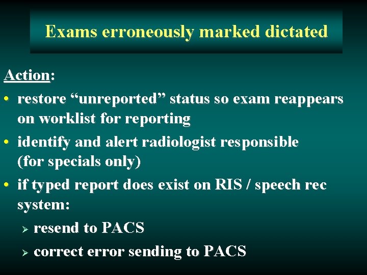 Exams erroneously marked dictated Action: • restore “unreported” status so exam reappears on worklist