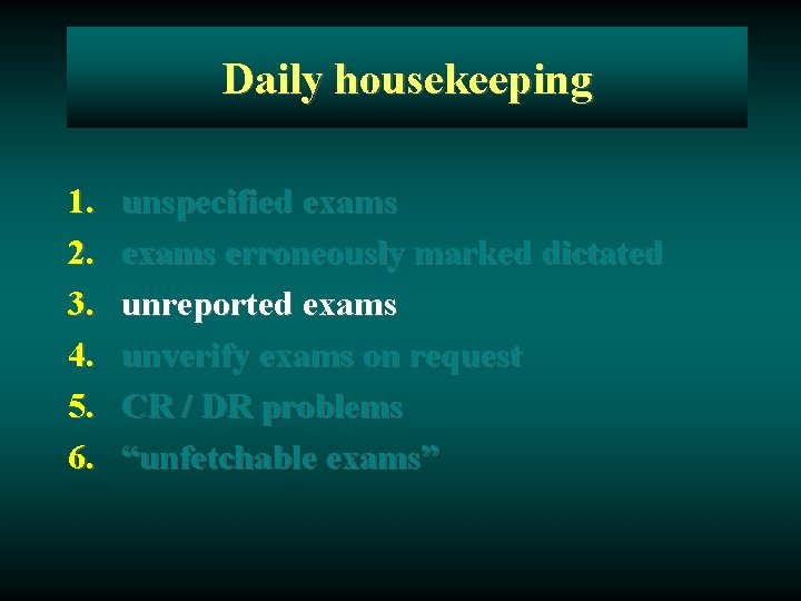 Daily housekeeping 1. 2. 3. 4. 5. 6. unspecified exams erroneously marked dictated unreported