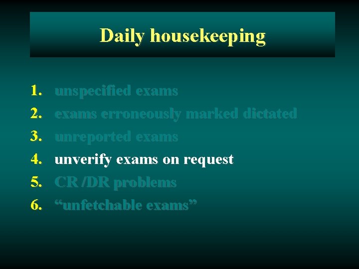 Daily housekeeping 1. 2. 3. 4. 5. 6. unspecified exams erroneously marked dictated unreported