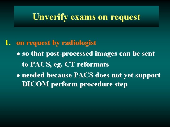 Unverify exams on request 1. on request by radiologist ● so that post-processed images